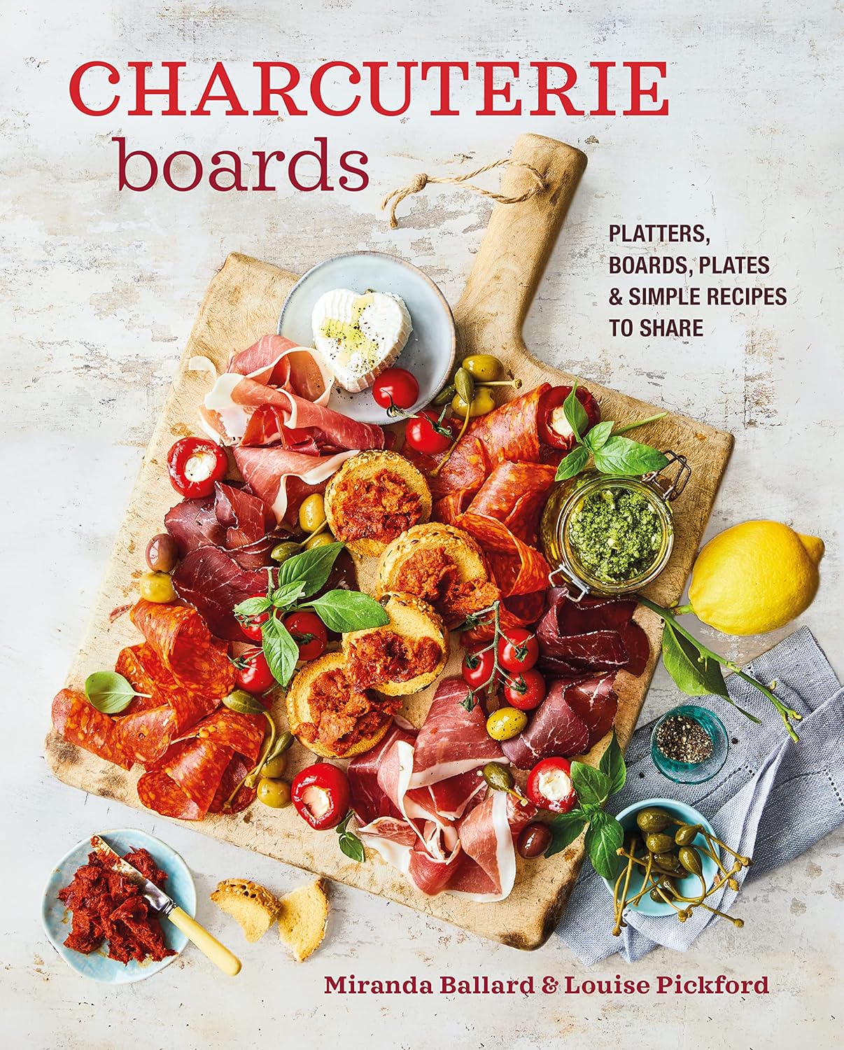 Charcuterie Boards: Platters, boards, plates and simple recipes to share