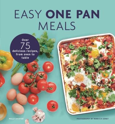 Easy One Pan Meals : Over 75 Delicious Recipes, from Oven to Table