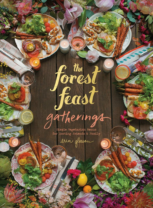 The Forest Feast Gatherings: Simple Vegetarian Menus for Hosting Friends & Family