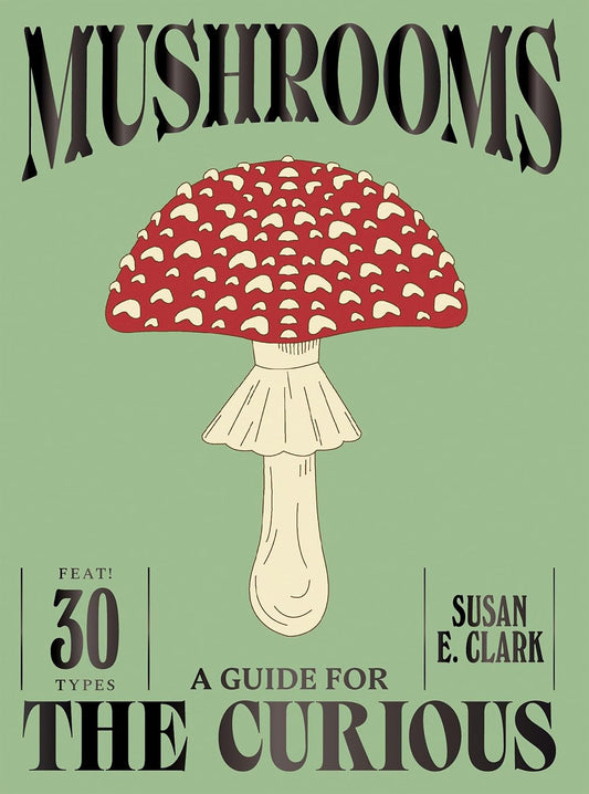 Mushrooms: A Guide for the Curious