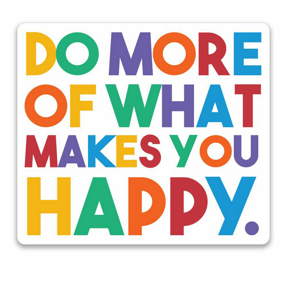 Do More Of What Makes You Happy Sticker